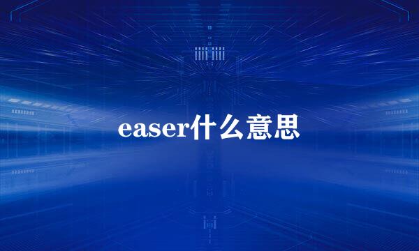 easer什么意思