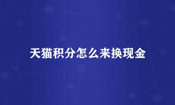 天猫积分怎么来换现金