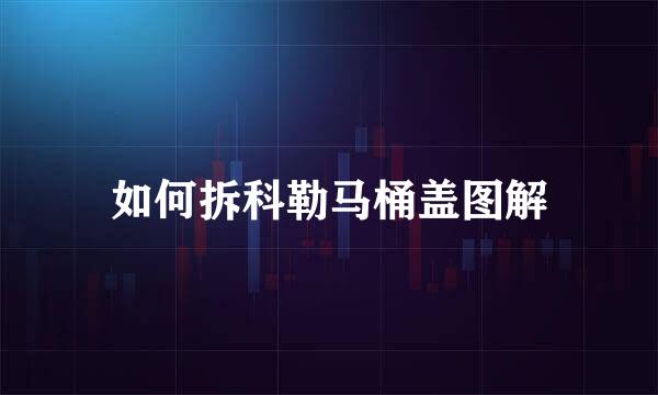 如何拆科勒马桶盖图解