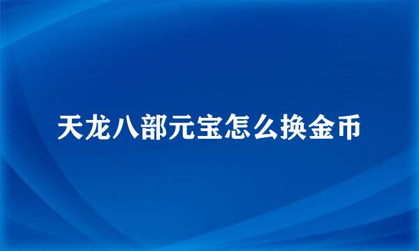 天龙八部元宝怎么换金币