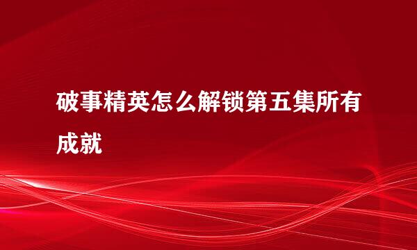 破事精英怎么解锁第五集所有成就
