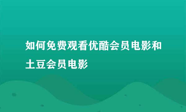 如何免费观看优酷会员电影和土豆会员电影