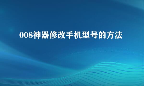 008神器修改手机型号的方法