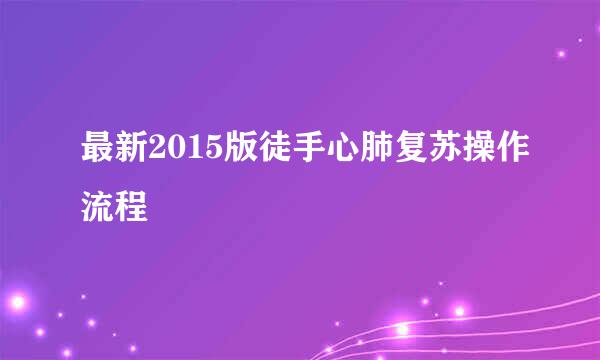 最新2015版徒手心肺复苏操作流程
