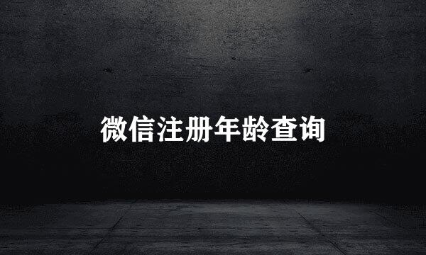 微信注册年龄查询