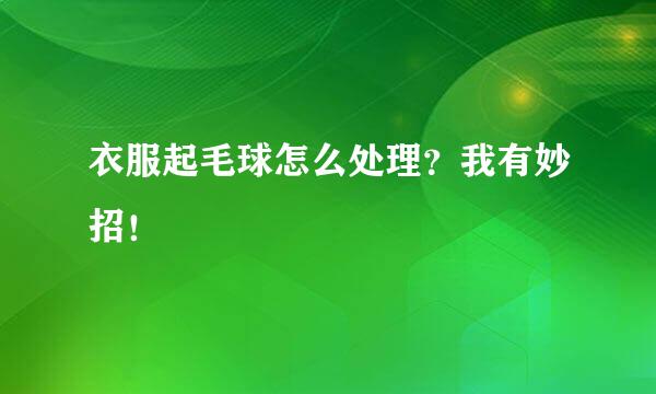衣服起毛球怎么处理？我有妙招！