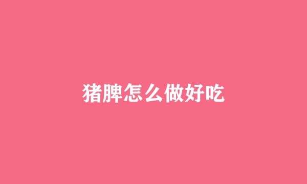 猪脾怎么做好吃