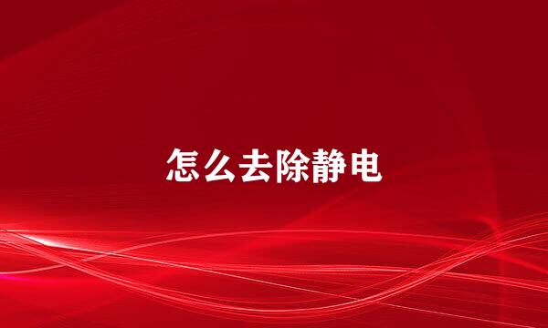 怎么去除静电