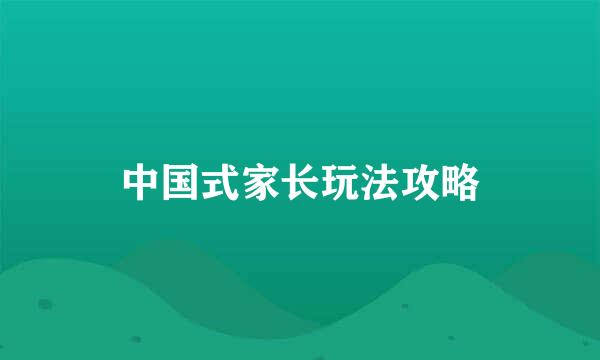 中国式家长玩法攻略