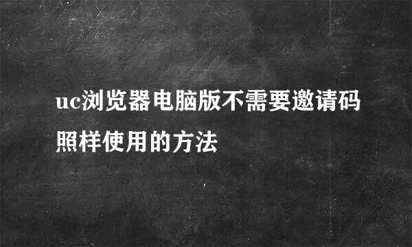 uc浏览器电脑版不需要邀请码照样使用的方法