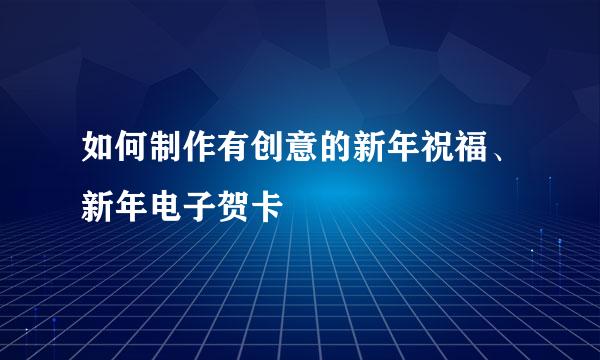 如何制作有创意的新年祝福、新年电子贺卡
