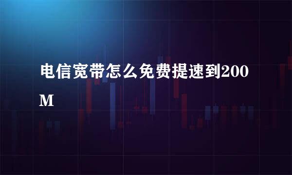 电信宽带怎么免费提速到200M