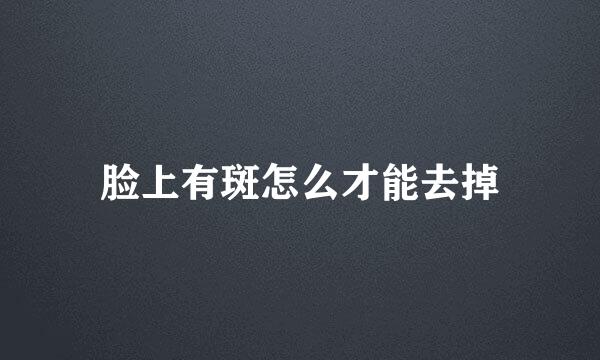 脸上有斑怎么才能去掉