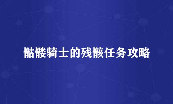 骷髅骑士的残骸任务攻略