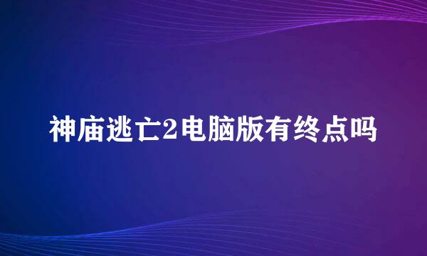 神庙逃亡2电脑版有终点吗