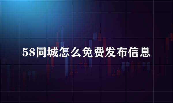 58同城怎么免费发布信息