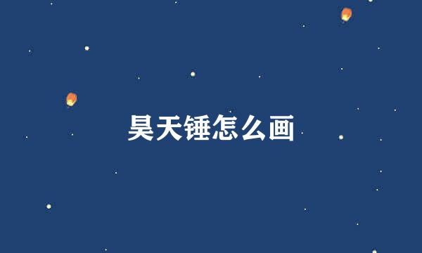 昊天锤怎么画