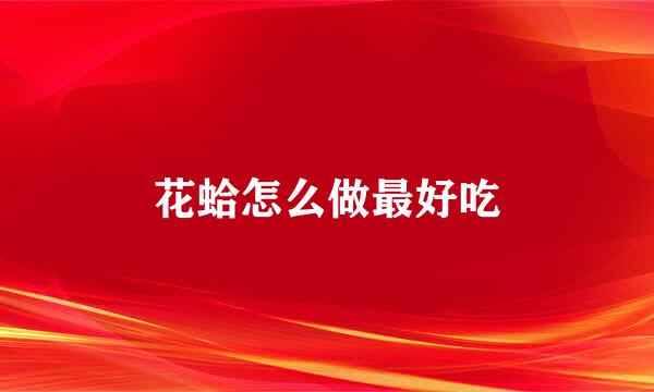 花蛤怎么做最好吃