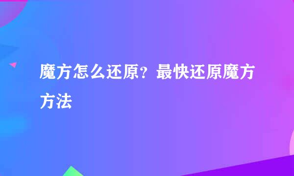 魔方怎么还原？最快还原魔方方法