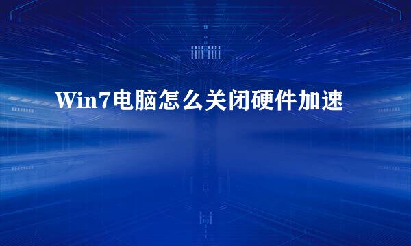 Win7电脑怎么关闭硬件加速