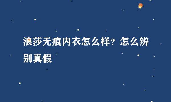 浪莎无痕内衣怎么样？怎么辨别真假