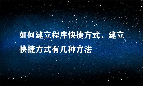 如何建立程序快捷方式，建立快捷方式有几种方法
