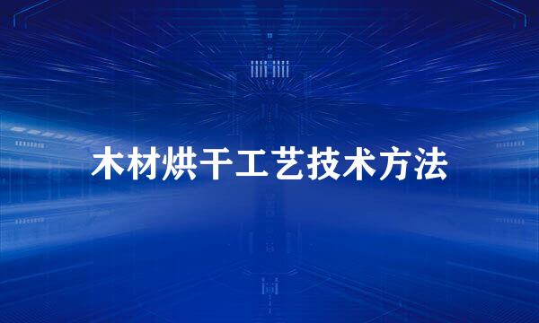 木材烘干工艺技术方法
