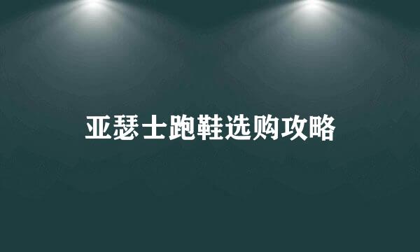 亚瑟士跑鞋选购攻略