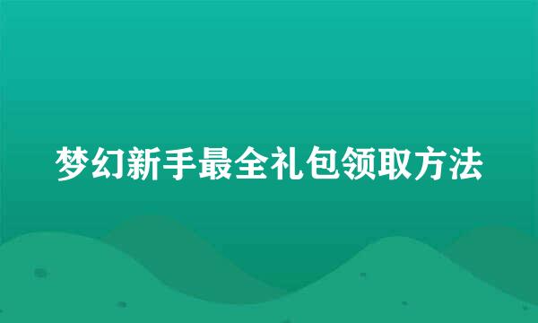 梦幻新手最全礼包领取方法