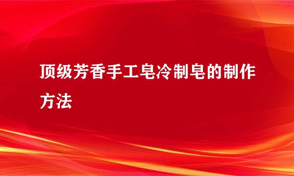 顶级芳香手工皂冷制皂的制作方法