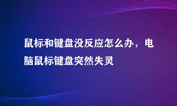 鼠标和键盘没反应怎么办，电脑鼠标键盘突然失灵