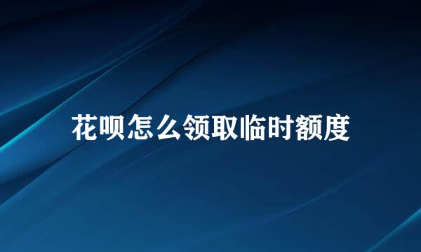 花呗怎么领取临时额度