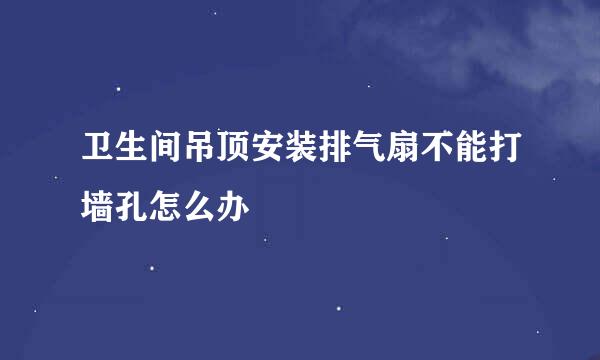 卫生间吊顶安装排气扇不能打墙孔怎么办