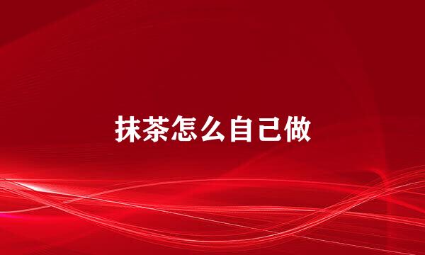 抹茶怎么自己做