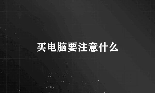 买电脑要注意什么