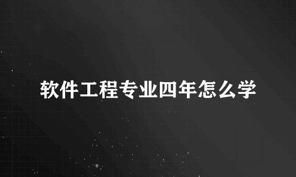 软件工程专业四年怎么学