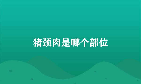 猪颈肉是哪个部位