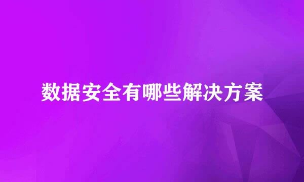 数据安全有哪些解决方案