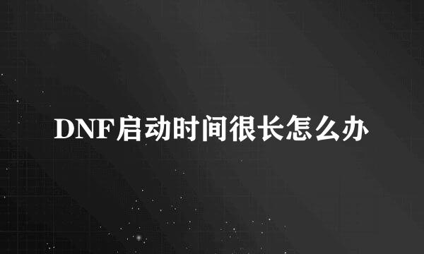DNF启动时间很长怎么办