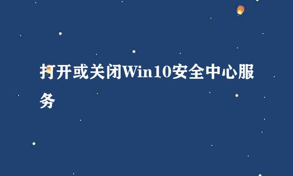 打开或关闭Win10安全中心服务