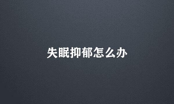 失眠抑郁怎么办