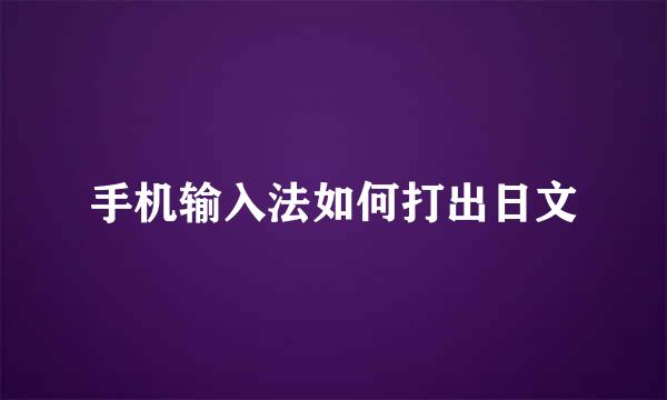 手机输入法如何打出日文