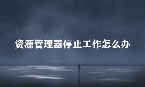 资源管理器停止工作怎么办