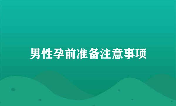 男性孕前准备注意事项