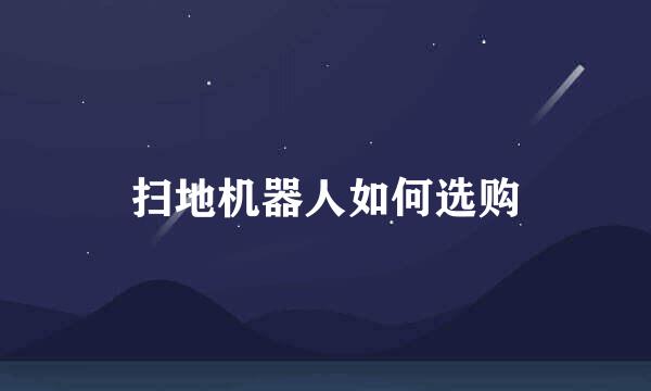 扫地机器人如何选购