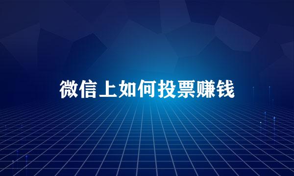 微信上如何投票赚钱