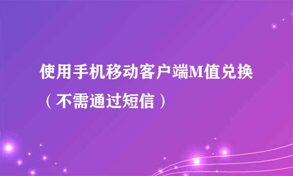 使用手机移动客户端M值兑换（不需通过短信）