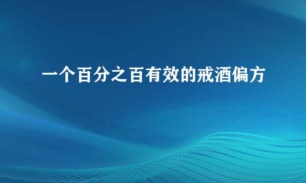 一个百分之百有效的戒酒偏方