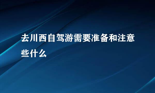 去川西自驾游需要准备和注意些什么
