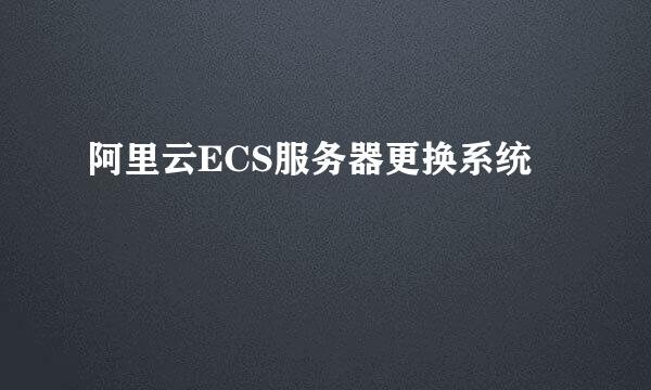 阿里云ECS服务器更换系统